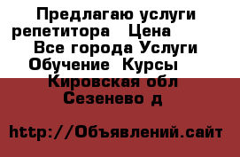 Предлагаю услуги репетитора › Цена ­ 1 000 - Все города Услуги » Обучение. Курсы   . Кировская обл.,Сезенево д.